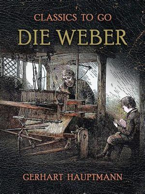  Die Weber: Eine Saga von Liebe und Auflehnung im Schatten der Industriellen Revolution!